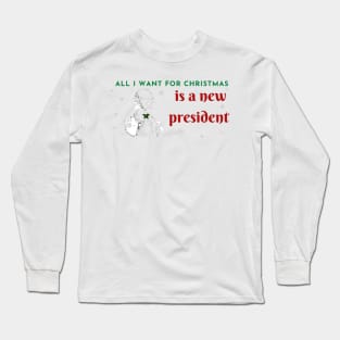All I want for christmas is a new president Long Sleeve T-Shirt